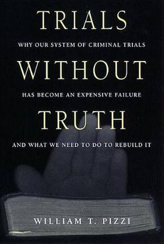 Cover image for Trials Without Truth: Why Our System of Criminal Trials Has Become an Expensive Failure and What We Need to Do to Rebuild It