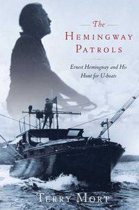 Cover image for The Hemingway Patrols: Ernest Hemingway and His Hunt for U-Boats