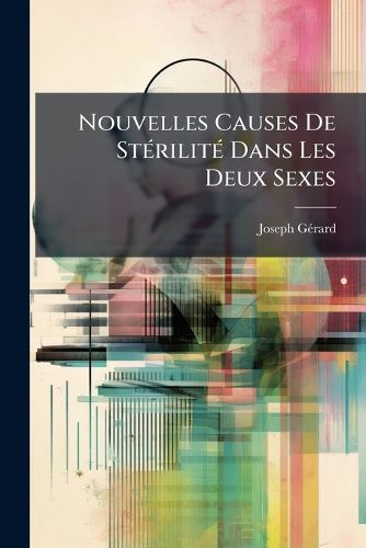 Cover image for Nouvelles Causes de Strilit Dans Les Deux Sexes: Fcondation Artificielle Comme Moyen Ultime de Traitement