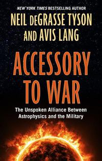 Cover image for Accessory to War: The Unspoken Alliance Between Astophysics and the Military