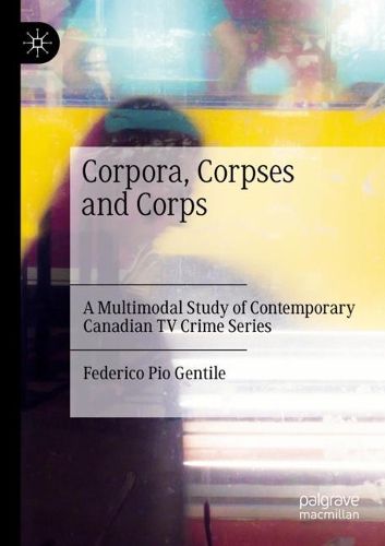 Cover image for Corpora, Corpses and Corps: A Multimodal Study of Contemporary Canadian TV Crime Series