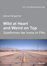 Cover image for Wild at heart and weird on top. Spielformen der Ironie im Film