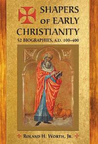 Cover image for Shapers of Early Christianity: 52 Biographies, A.D. 100-400