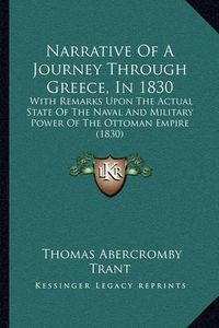 Cover image for Narrative of a Journey Through Greece, in 1830: With Remarks Upon the Actual State of the Naval and Military Power of the Ottoman Empire (1830)