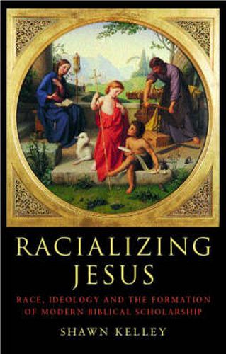 Cover image for Racializing Jesus: Race, ideology and the formation of modern biblical scholarship