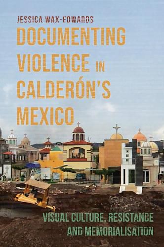 Cover image for Documenting Violence in Calderon's Mexico