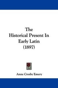 Cover image for The Historical Present in Early Latin (1897)