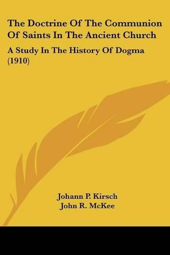 The Doctrine of the Communion of Saints in the Ancient Church: A Study in the History of Dogma (1910)