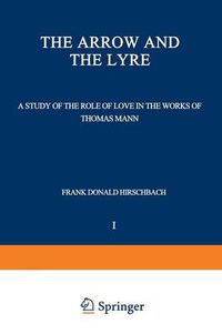 Cover image for The Arrow and the Lyre: A Study of the Role of Love in the Works of Thomas Mann