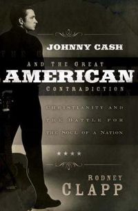 Cover image for Johnny Cash and the Great American Contradiction: Christianity and the Battle for the Soul of a Nation