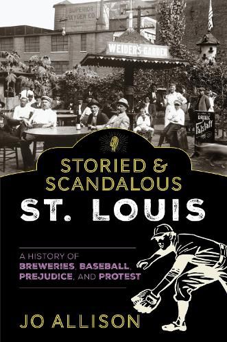 Cover image for Storied & Scandalous St. Louis: A History of Breweries, Baseball, Prejudice, and Protest