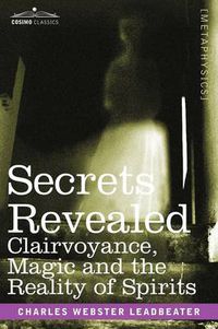 Cover image for Secrets Revealed: Clairvoyance, Magic and the Reality of Spirits