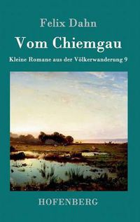 Cover image for Vom Chiemgau: Kleine Romane aus der Voelkerwanderung Band 9