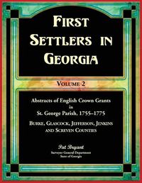 Cover image for First Settlers in Georgia, Volume 2, Abstracts of English Crown Grants in St. George Parish,1755-1775