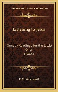 Cover image for Listening to Jesus: Sunday Readings for the Little Ones (1888)