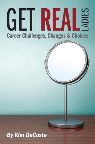 Cover image for Get Real, Ladies: Career Challenges, Changes & Choices