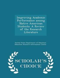 Cover image for Improving Academic Performance Among Native American Students: A Review of the Research Literature - Scholar's Choice Edition