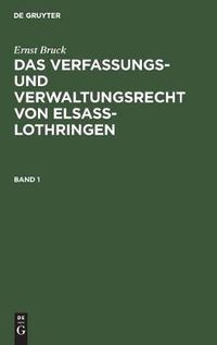 Cover image for Ernst Bruck: Das Verfassungs- Und Verwaltungsrecht Von Elsass-Lothringen. Band 1