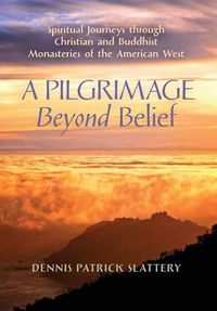 Cover image for A Pilgrimage Beyond Belief: Spiritual Journeys through Christian and Buddhist Monasteries of the American West