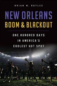 Cover image for New Orleans Boom & Blackout: One Hundred Days in America's Coolest Hot Spot