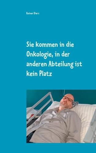 Cover image for Sie kommen in die Onkologie, in der anderen Abteilung ist kein Platz: Wie eine Krankheit mein Leben teilte