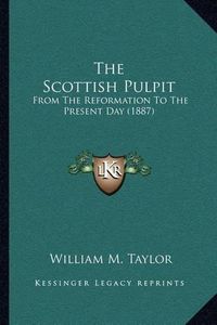 Cover image for The Scottish Pulpit: From the Reformation to the Present Day (1887)