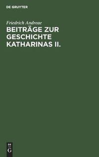 Cover image for Beitrage Zur Geschichte Katharinas II.: Die Instruktion Vom Jahre 1767 Fur Die Kommission Zur Abfassung Eines Neuen Gesetzbuches