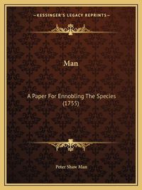 Cover image for Man: A Paper for Ennobling the Species (1755)