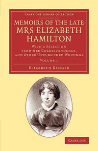 Cover image for Memoirs of the Late Mrs Elizabeth Hamilton: Volume 1: With a Selection from her Correspondence, and Other Unpublished Writings