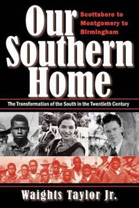 Cover image for Our Southern Home-Scottsboro to Montgomery to Birmingham: The Transformation of the South in the Twentieth Century