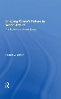 Cover image for Shaping China's Future in World Affairs: The Role of the United States