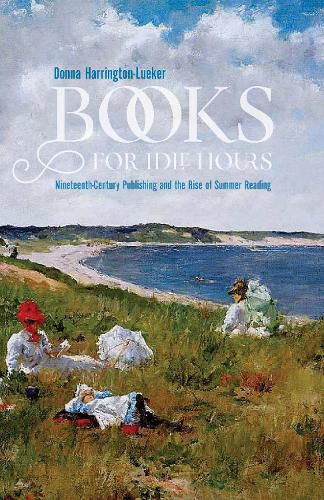 Cover image for Books for Idle Hours: Nineteenth-Century Publishing and the Rise of Summer Reading