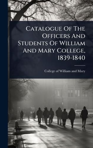 Cover image for Catalogue Of The Officers And Students Of William And Mary College, 1839-1840