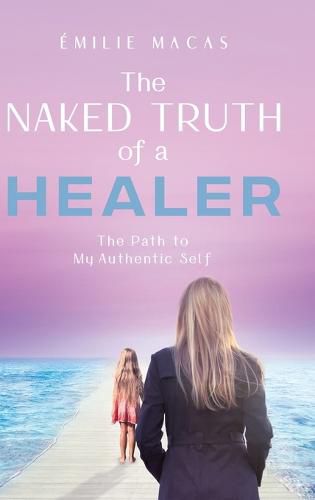 Cover image for The Naked Truth of a Healer: The Path to My Authentic Self