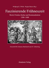 Cover image for Faszinierende Fruhneuzeit: Reich, Frieden, Kultur Und Kommunikation 1500-1800. Festschrift Fur Johannes Burkhardt Zum 65. Geburtstag