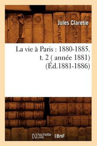 Cover image for La Vie A Paris: 1880-1885. T. 2 ( Annee 1881) (Ed.1881-1886)