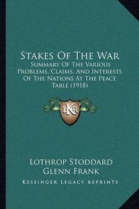 Cover image for Stakes of the War: Summary of the Various Problems, Claims, and Interests of the Nations at the Peace Table (1918)