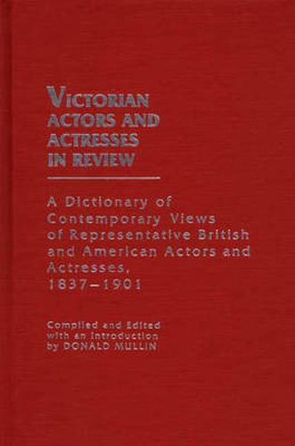 Cover image for Victorian Actors and Actresses in Review: A Dictionary of Contemporary Views of Representative British and American Actors and Actresses, 1837-1901