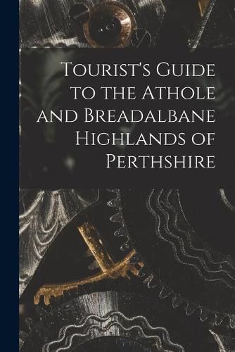 Cover image for Tourist's Guide to the Athole and Breadalbane Highlands of Perthshire