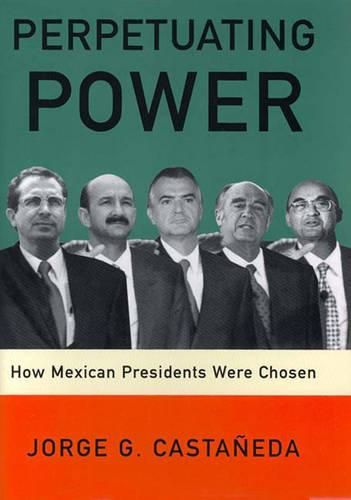 Cover image for Perpetuating Power: How Mexican Presidents Were Chosen