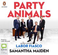 Cover image for Party Animals: The secret history of a Labor fiasco