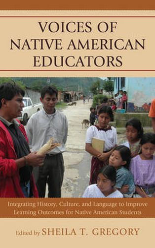 Cover image for Voices of Native American Educators: Integrating History, Culture, and Language to Improve Learning Outcomes for Native American Students