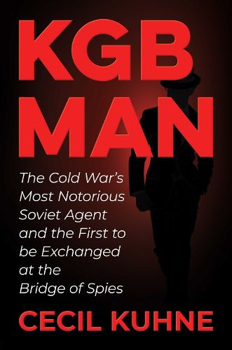 Cover image for KGB Man: The Cold War's Most Notorious Soviet Agent and the First to be Exchanged at the Bridge of Spies