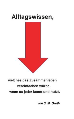 Cover image for Alltagswissen: welches das Zusammenleben vereinfachen wurde, wenn es jeder kennt und nutzt. vereinfachen wurde, wenn es jeder kennt und nutzt.