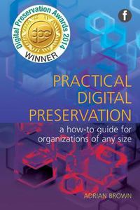 Cover image for Practical Digital Preservation: A How-to Guide for Organizations of Any Size