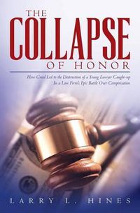 Cover image for The Collapse of Honor: How Greed Led to the Destruction of a Young Lawyer Caught-up In a Law Firm's Epic Battle Over Compensation