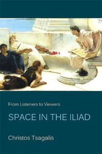 Cover image for From Listeners to Viewers: Space in the Iliad