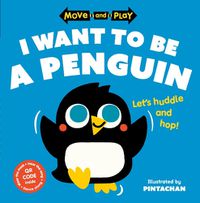 Cover image for Move and Play: I Want to Be a Penguin