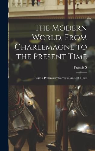 Cover image for The Modern World, From Charlemagne to the Present Time; With a Preliminary Survey of Ancient Times