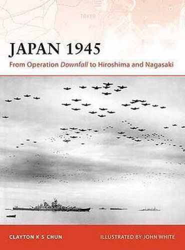 Cover image for Japan 1945: From Operation Downfall to Hiroshima and Nagasaki